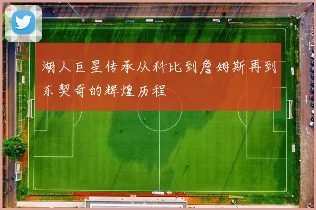 湖人巨星传承从科比到詹姆斯再到东契奇的辉煌历程